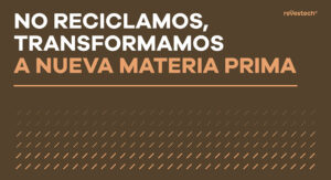 En Revestech no reciclamos, transformamos a nueva materia prima